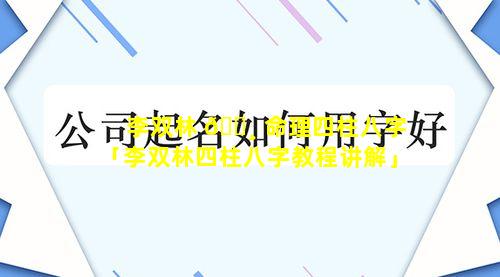 李双林 🌸 命理四柱八字「李双林四柱八字教程讲解」